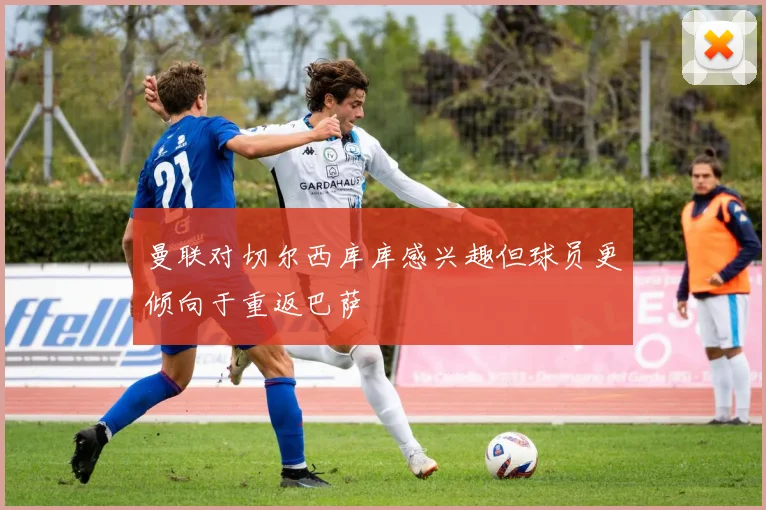 曼联对切尔西库库感兴趣但球员更倾向于重返巴萨